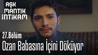 Ozan babasına içini döküyor - Aşk Mantık İntikam 27. Bölüm