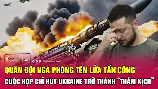 Quân đội Nga phóng tên lửa tấn công, cuộc họp chỉ huy Ukraine trở thành “thảm kịch” | Nghệ An TV
