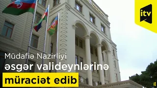 Müdafiə Nazirliyi əsgər valideynlərinə və yaxınlarına müraciət edib