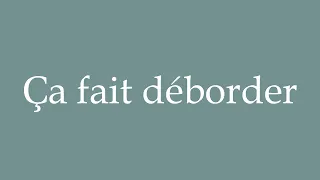 How to Pronounce ''Ça fait déborder'' (It's overflowing) Correctly in French