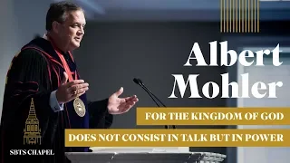 Albert Mohler - "For the Kingdom of God Does Not Consist in Talk but in Power"