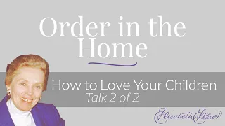 Order in the Home - How to Love Your Children