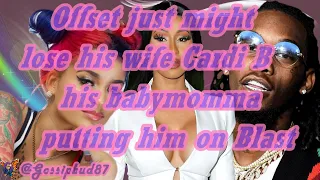 Offset just might lose his wife Cardi B his babymomma putting him on Blast