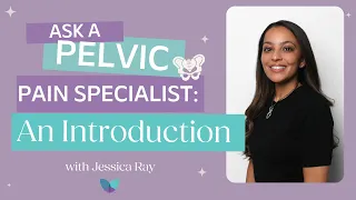 Ask A Pelvic Pain Specialist | An Introduction with Jessica Ray