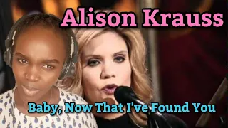 Alison Krauss - Baby, Now That I've Found You | REACTION