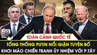 Toàn cảnh Quốc tế | Tổng thống Putin ‘nổi giận’ khơi mào chiến tranh ủy nhiệm với p.Tây