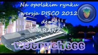 NA OPOLSKIM RYNKU WERSJA DISCO 2012 WYTRYCH ARANŻ