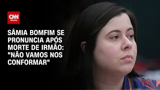 Sâmia Bomfim se pronuncia após morte de irmão: "Não vamos nos conformar" | LIVE CNN