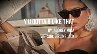 « Vietsub + Lyrics » "Y U Gotta B Like That" ✧✧ Audrey MiKa