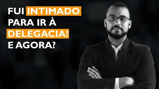 FUI INTIMADO PARA IR À DELEGACIA! E AGORA?