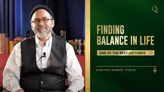 One of Best lectures of Shaykh Hamza Yusuf | Finding Balance in life