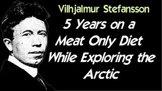 Carnivore Diet Originator - Vilhjalmur Stefansson - Arctic Explorer