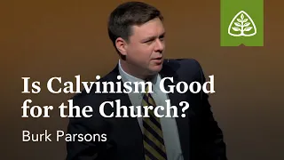 Burk Parsons: Is Calvinism Good for the Church?