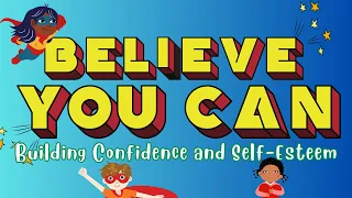 Believe You Can: Building Confidence and Self-Esteem | Positive Thinking for Kids