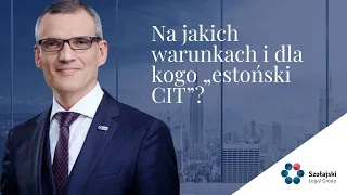 Na jakich warunkach i dla kogo „estoński CIT”?
