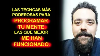 LAS TÉCNICAS MÁS PODEROSAS PARA PROGRAMAR TU MENTE - LAS QUE MEJOR ME HAN FUNCIONADO