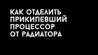 Как отделить прикипевший процессор от радиатора