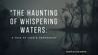 "The Haunting of Whispering Waters: A Tale of Lake's Vengeance" #horrorstories