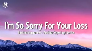 i'm so sorry for your loss | Sabrina Carpenter - Feather (sped up) lyrics
