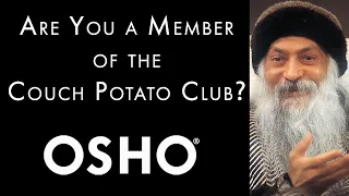 OSHO: Are You A Member of the Couch Potato Club?