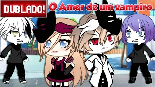 [ DUBLADO ] O AMOR DE UM VAMPIRO | MINI FILME GACHA LIFE