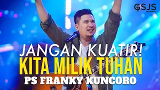 JANGAN KUATIR! KITA INI MILIK TUHAN! - Ps Franky Kuncoro | Live from GSJS Jakarta Mall of Indonesia