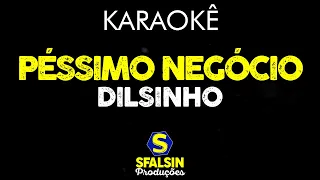 PÉSSIMO NEGÓCIO - Dilsinho (KARAOKÊ VERSION)