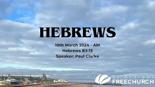Hebrews 8:1-13 - 10th March - Morning Service
