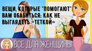 Вещи, которые 'помогают' вам обабиться: Как не выглядеть «теткой»