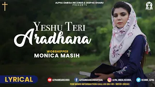 YESHU TERI ARADHANA Lyrical | MONICA MASIH @alphaomegatelevision