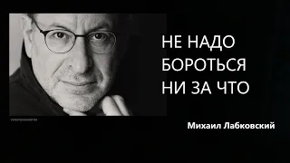 Не надо бороться ни за что Михаил Лабковский