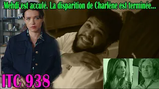 ITC 938 - [SPOILER] - MEHDI EST ACCULÉ. LA DISPARITION DE CHARLÈNE EST TERMINÉE...