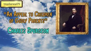 An Appeal to Children of Godly Parents || Charles Spurgeon’s Sermon (Male Voice)