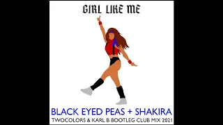 Black Eyed Peas & Shakira - Girl Like Me ( Twocolors & Karl B Bootleg Club Remix )