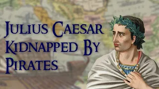 The Day Julius Caesar Was Kidnapped By Pirates In 75 BC