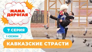 МАМА ДОРОГАЯ! | КАВКАЗСКИЕ СТРАСТИ | 1 СЕЗОН, 7 СЕРИЯ