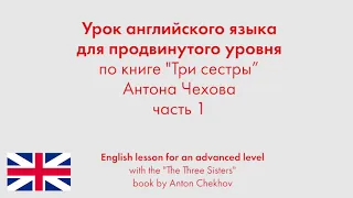 Урок английского языка для продвинутого уровня по книге "Три сестры" Антона Чехова. Часть 1