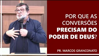 Por que as conversões precisam do poder de Deus? - Pr. Marcos Granconato