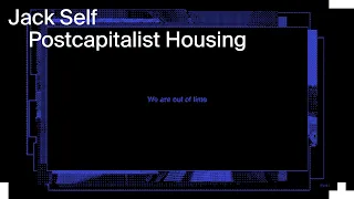 Jack Self: Postcapitalist Housing