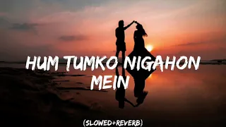 Hum Tumko Nigahon Mein (Slowed+Reverb) Lo-Fi Hindi Song