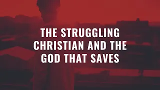 The Struggling Christian and the God That Saves - Matthew 14:22-23