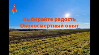 Выбирайте радость Околосмертный опыт