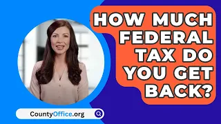 How Much Federal Tax Do You Get Back? - CountyOffice.org