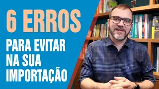 6 Erros para evitar na importação!