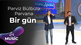 Pərviz Bülbülə & Pərvanə - Bir gün