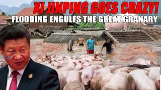 Flooding rain engulfs the great granary in China in a sea of water, Xi jinping goes crazy!