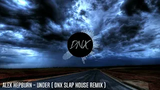 Alex Hepburn - Under ( DNX Slap House Remix )