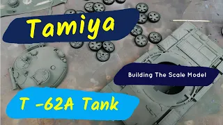 Building The Tamiya 1/35th Scale T-62 Russian Tank Scale Model Kit