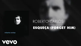 Roberto Carlos - Esqueça (Forget Him) (Áudio Oficial)