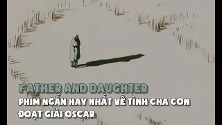 Review Phim ngắn hay nhất mọi thời đại về tình cha con Father and Daughter (Cha và con gái).